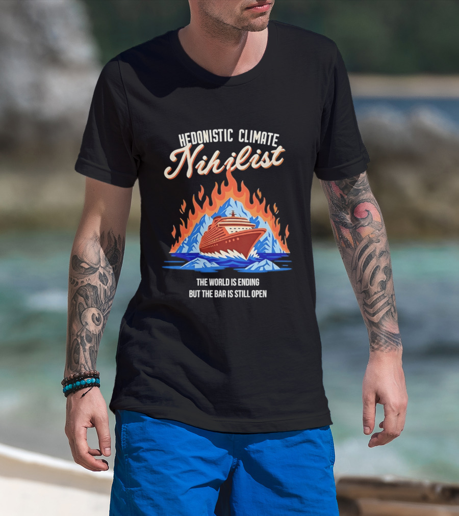 Hedonistic Climate Nihilist Cruise Ship In Flames The World Is Ending But The Bar Is Still Open T-Shirt