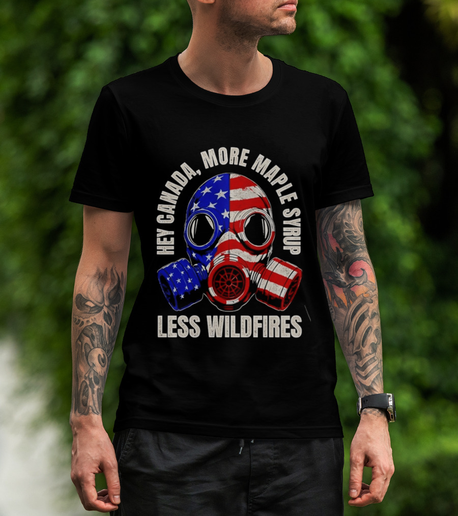 Hey Canada More Maple Syrup Less Wildfires Gas Mask American Flag T-Shirt