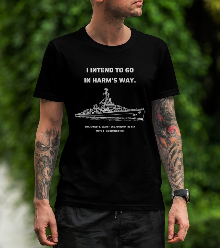 I Intend To Go In Harm's Way USS Johnston DD 557 Taffy 3 25 October 1944 Cmdr Ernest E Evans T-Shirt