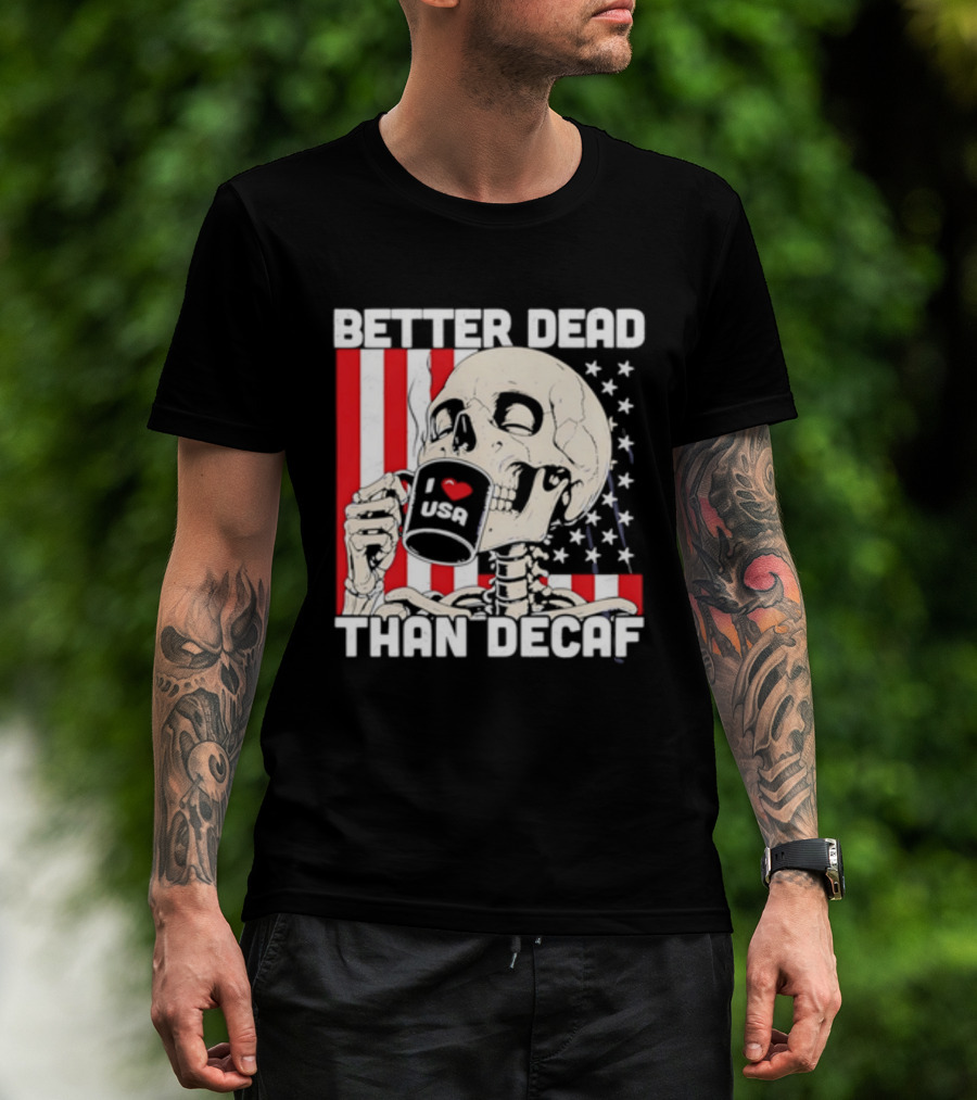 Better Dead Than Decaf Skeleton I Love USA Coffee America Flag T-Shirt