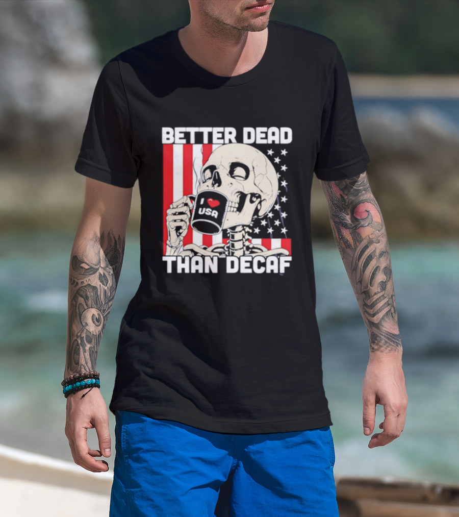 Better Dead Than Decaf Skeleton I Love USA Coffee America Flag T-Shirt