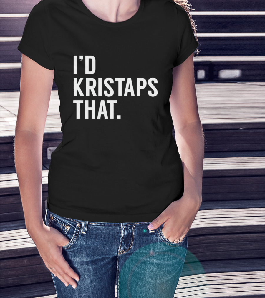 I'd Kristaps That Kristaps Porzingis Phrase T-Shirt