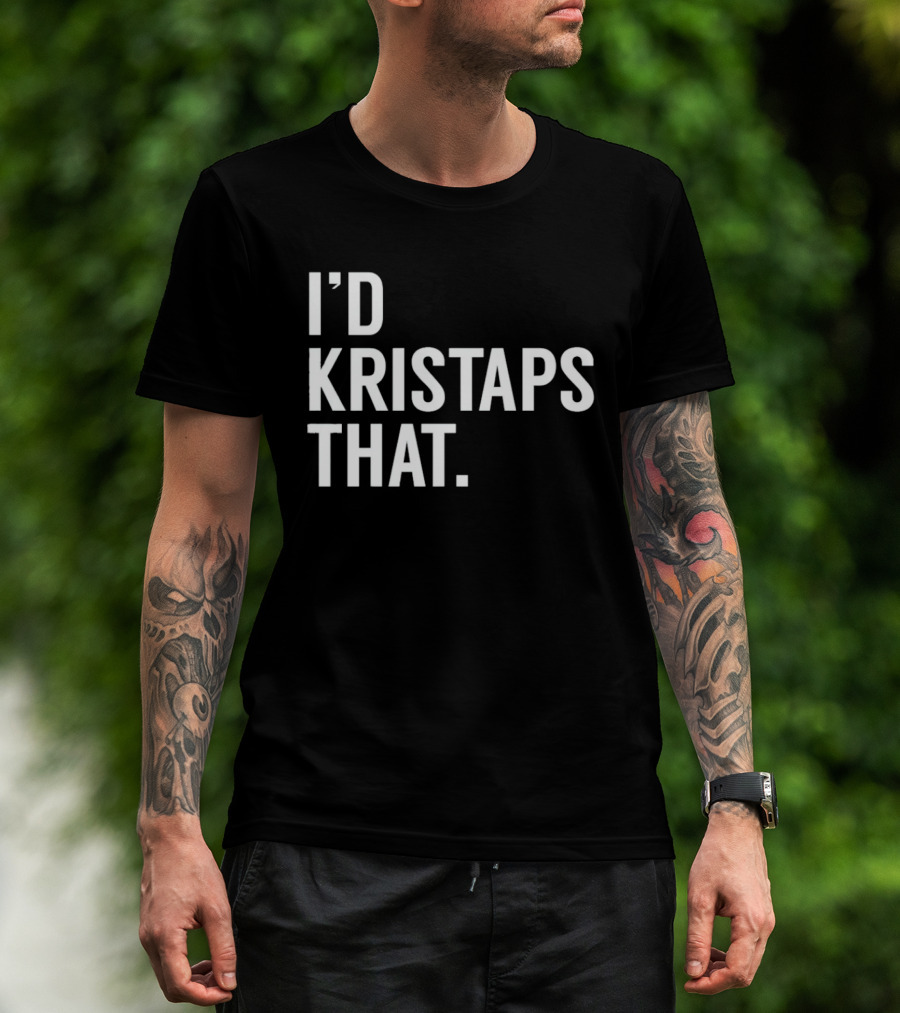 I'd Kristaps That Kristaps Porzingis Phrase T-Shirt