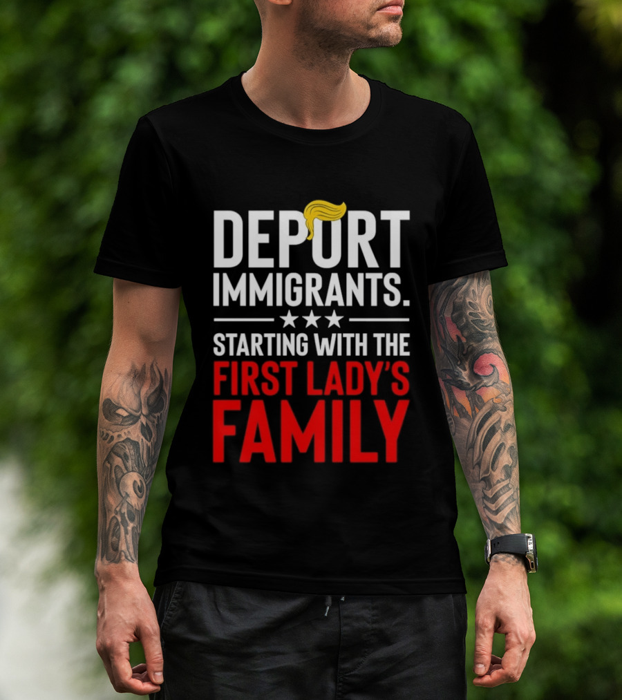 Deport Immigrants Starting With The First Lady's Family Political Statement With Hair Emoji T-Shirt