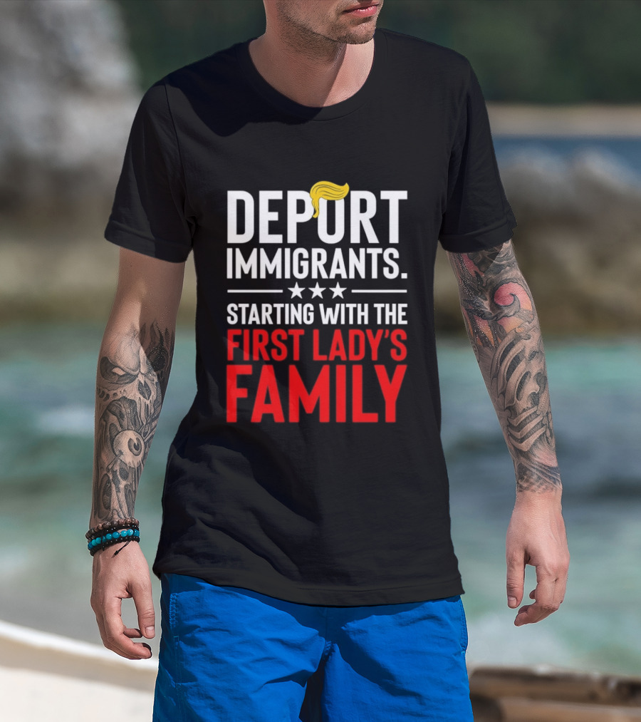 Deport Immigrants Starting With The First Lady's Family Political Statement With Hair Emoji T-Shirt