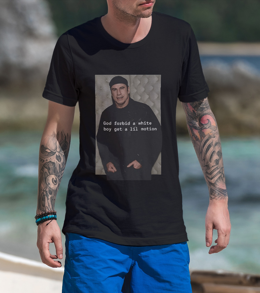 John Travolta God Forbid A White Boy Get A Lil Motion T-Shirt