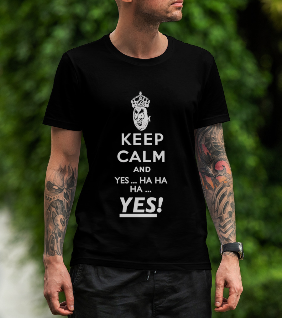 Keep Calm And Yes Ha Ha Ha Yes Meme Parody With Crown T-Shirt