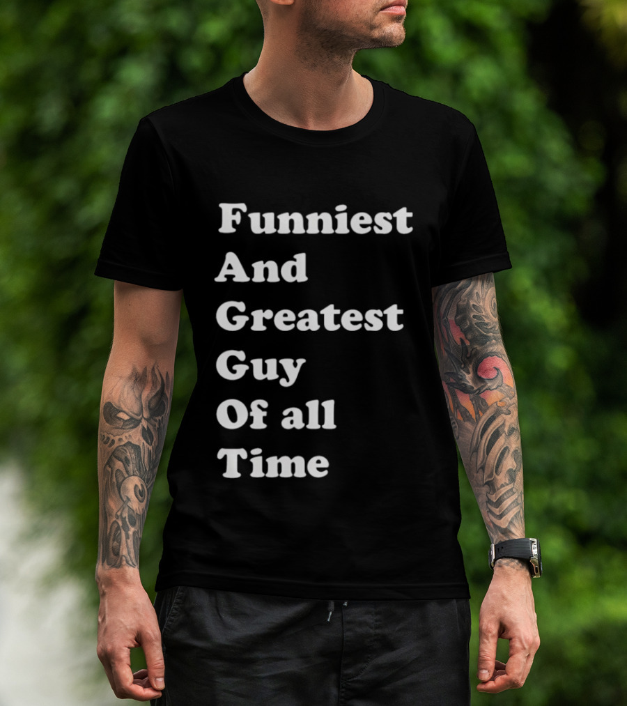 Funniest And Greatest Guy Of All Time White T-Shirt