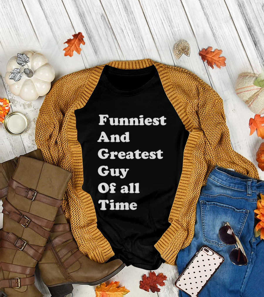 Funniest And Greatest Guy Of All Time White T-Shirt