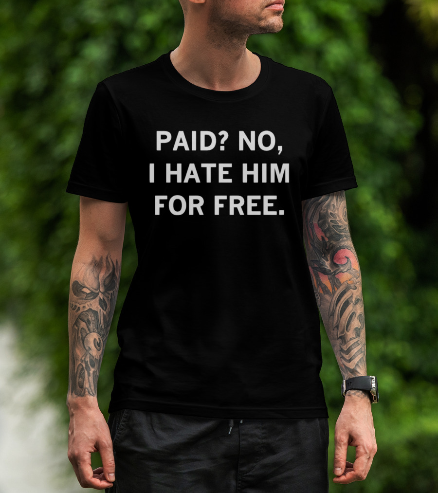 Paid No I Hate Him For Free Phrase T-Shirt