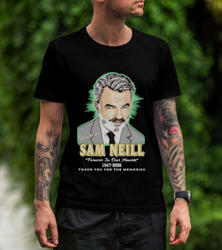 Sam Neill Forever In Our Hearts 1947 2026 Thank You For The Memories T-Shirt