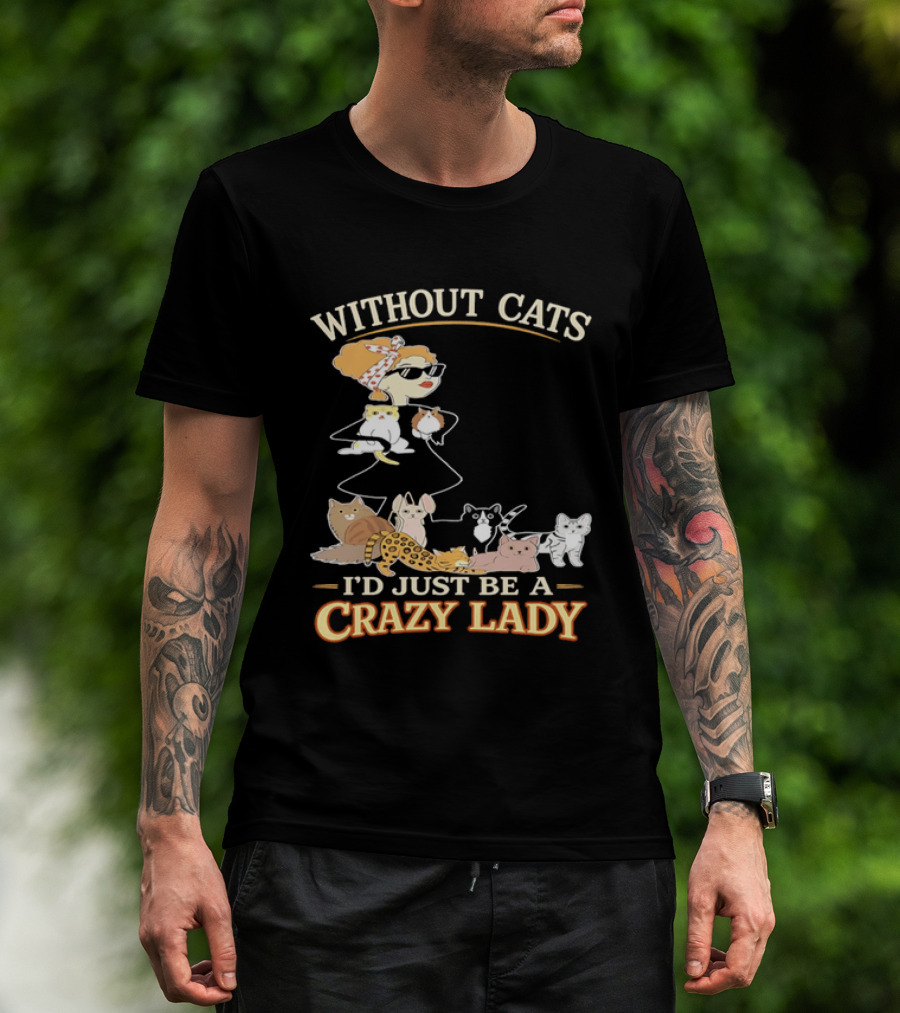 Without Cats I'd Just Be A Crazy Lady Pet Lover Vintage Cartoon T-Shirt