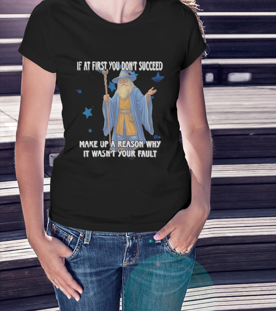 Wizard Humor If At First You Don't Succeed Make Up A Reason Why It Wasn't Your Fault Funny Quote With Blue Stars T-Shirt