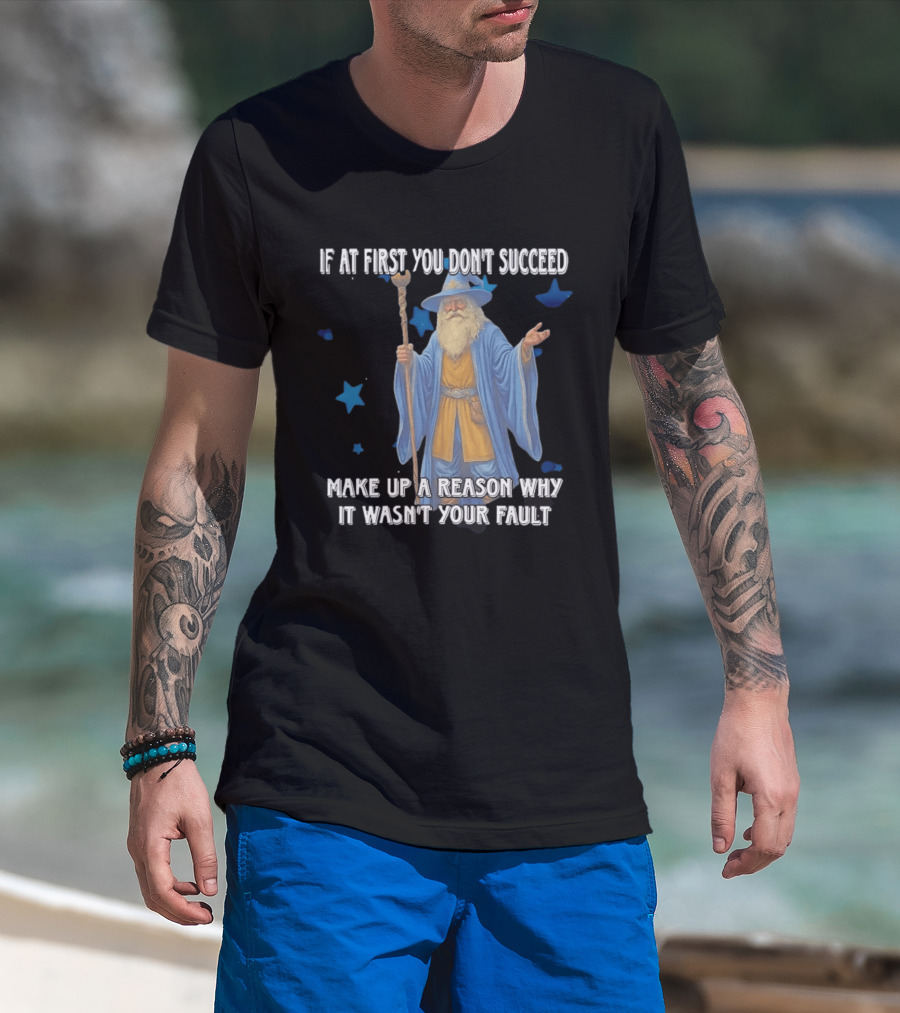 Wizard Humor If At First You Don't Succeed Make Up A Reason Why It Wasn't Your Fault Funny Quote With Blue Stars T-Shirt