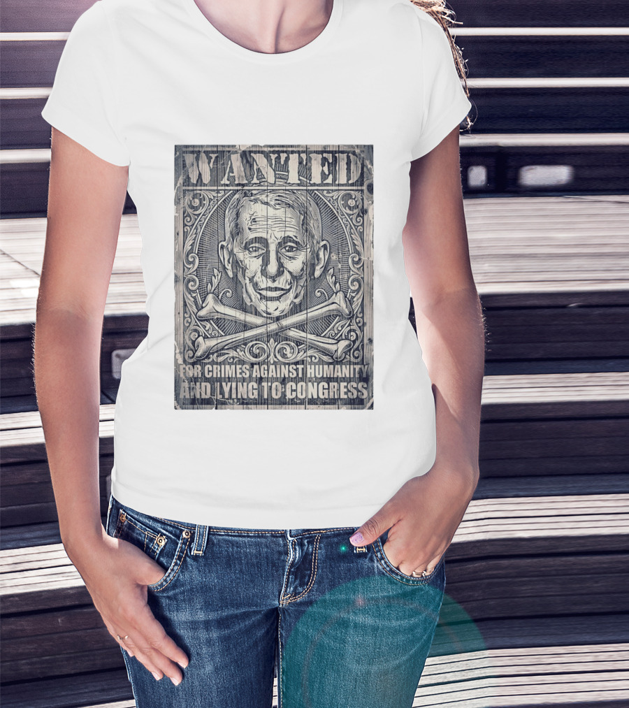 WANTED Anthony Fauci For Crimes Against Humanity And Lying To Congress T-Shirt