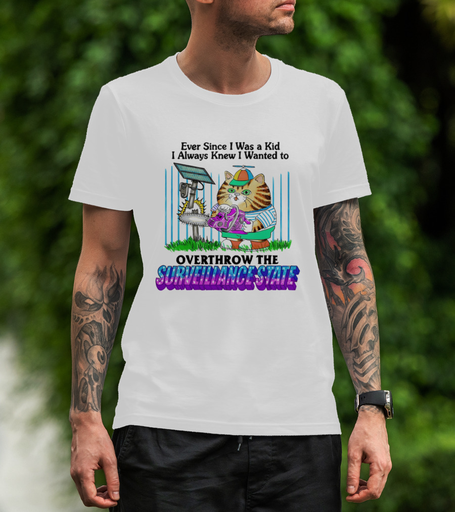 Ever Since I Was A Kid I Always Knew I Wanted To Overthrow The Surveillance State Cat T-Shirt