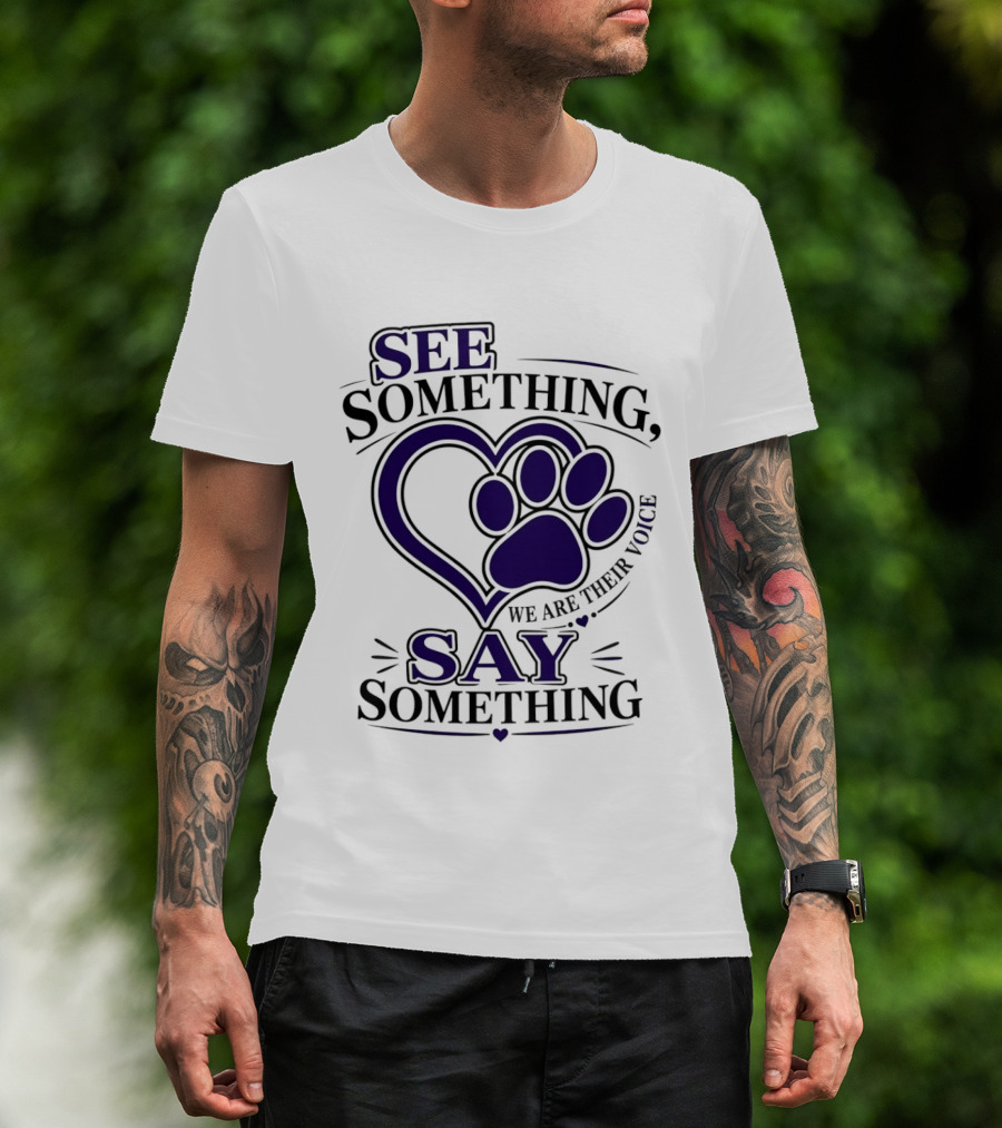 See Something Say Something We Are Their Voice Paw Heart T-Shirt