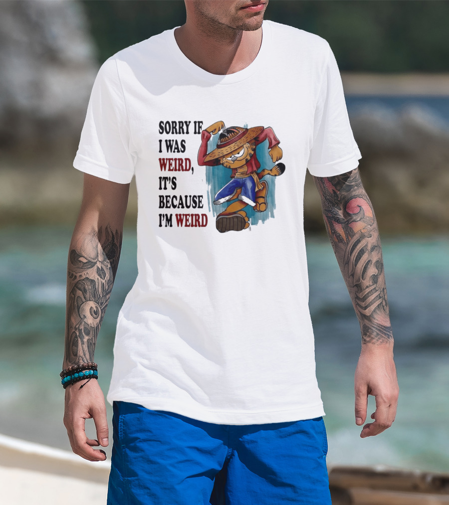Sorry If I Was Weird It's Because I'm Weird Luffy Pirate T-Shirt