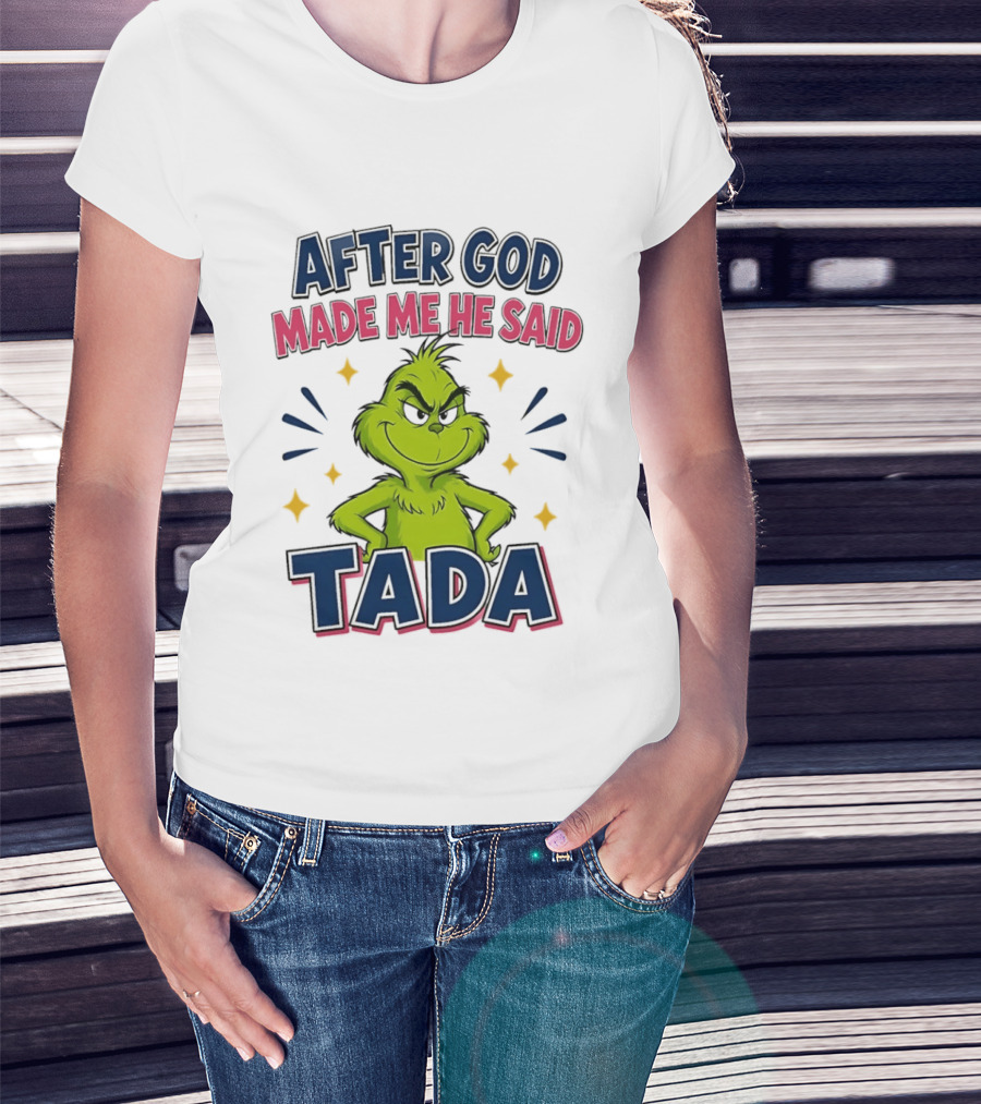 After God Made Me He Said Tada Grinch T-Shirt