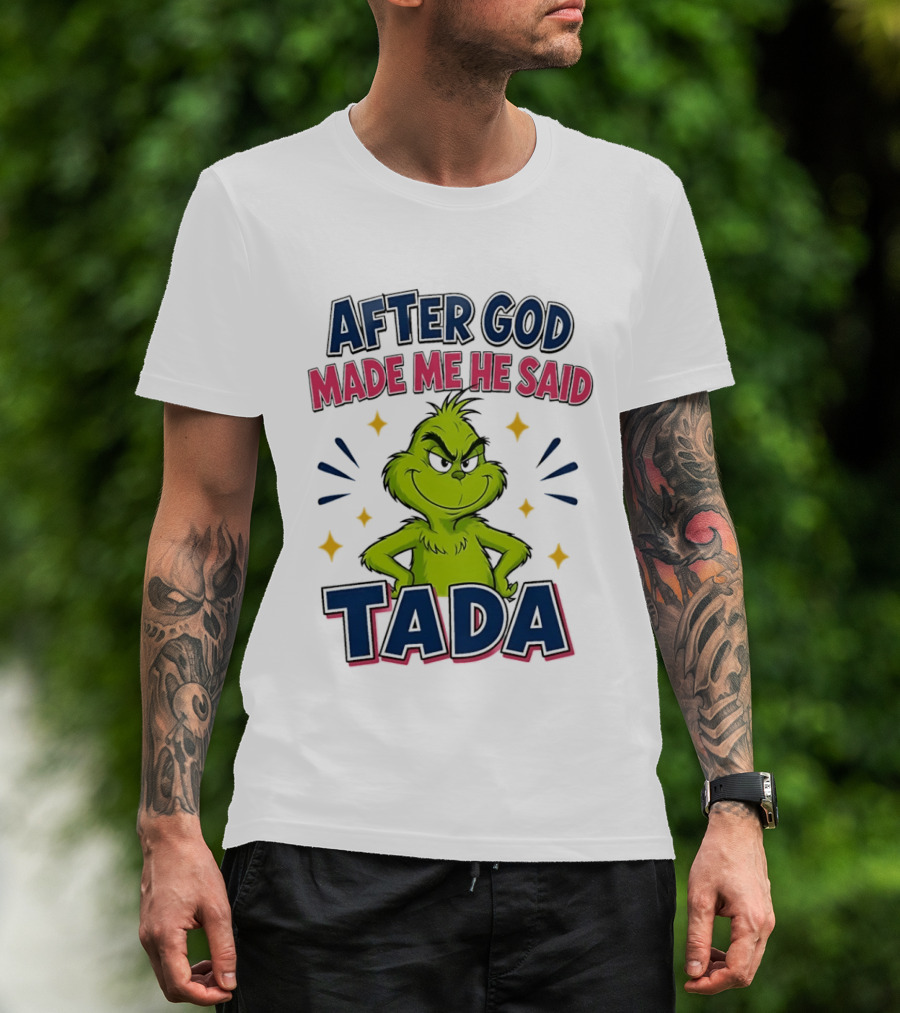 After God Made Me He Said Tada Grinch T-Shirt