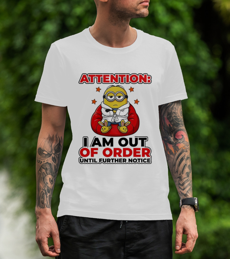 Attention Minion I Am Out Of Order Until Further Notice T-Shirt