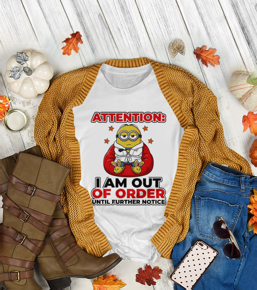 Attention Minion I Am Out Of Order Until Further Notice T-Shirt