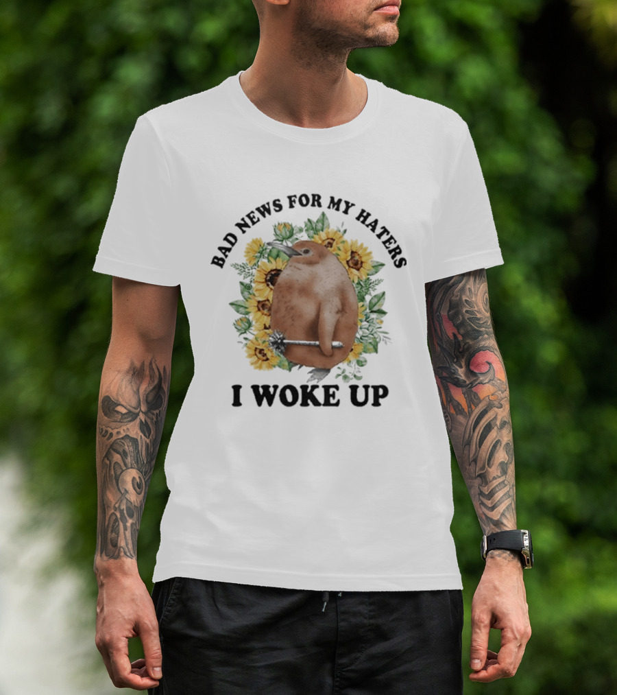 Bad News For My Haters I Woke Up Penguin Sunflowers T-Shirt