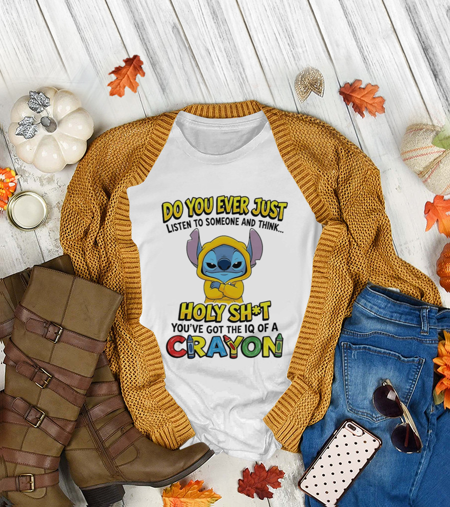 Do You Ever Just Listen To Someone And Think Holy Sh*t You've Got The IQ Of A Crayon Stitch T-Shirt