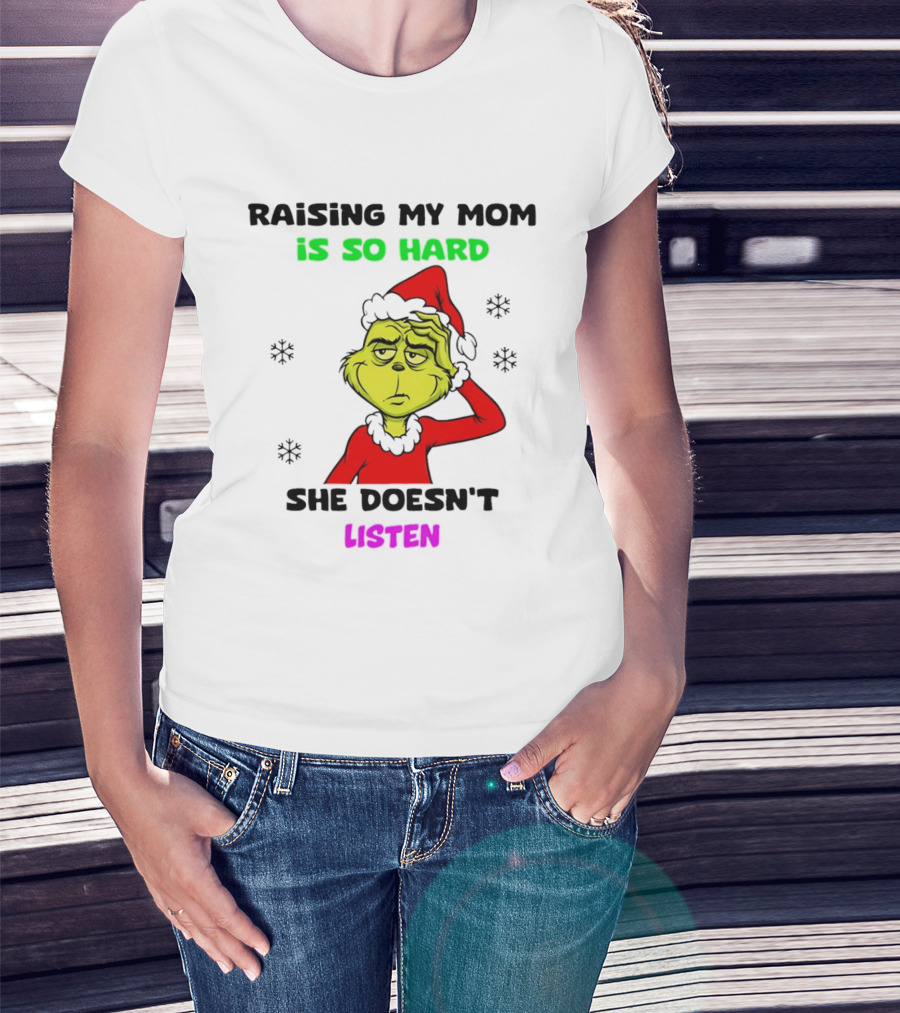 Grinch Raising My Mom Is So Hard She Doesn't Listen Christmas Holiday Humor T-Shirt