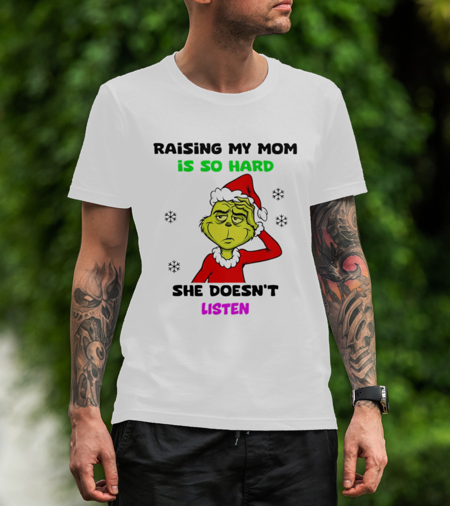 Grinch Raising My Mom Is So Hard She Doesn't Listen Christmas Holiday Humor T-Shirt