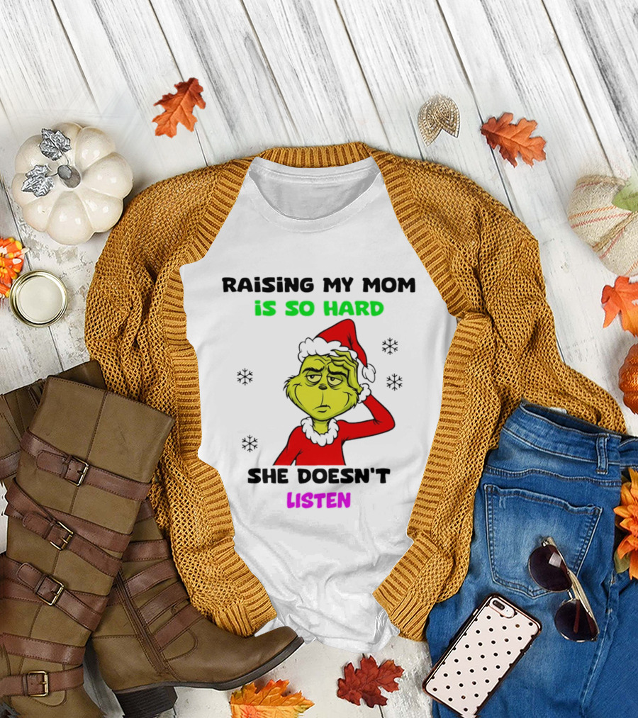 Grinch Raising My Mom Is So Hard She Doesn't Listen Christmas Holiday Humor T-Shirt