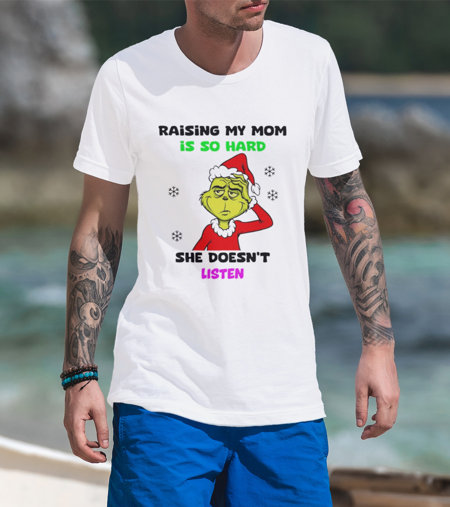 Grinch Raising My Mom Is So Hard She Doesn't Listen Christmas Holiday Humor T-Shirt
