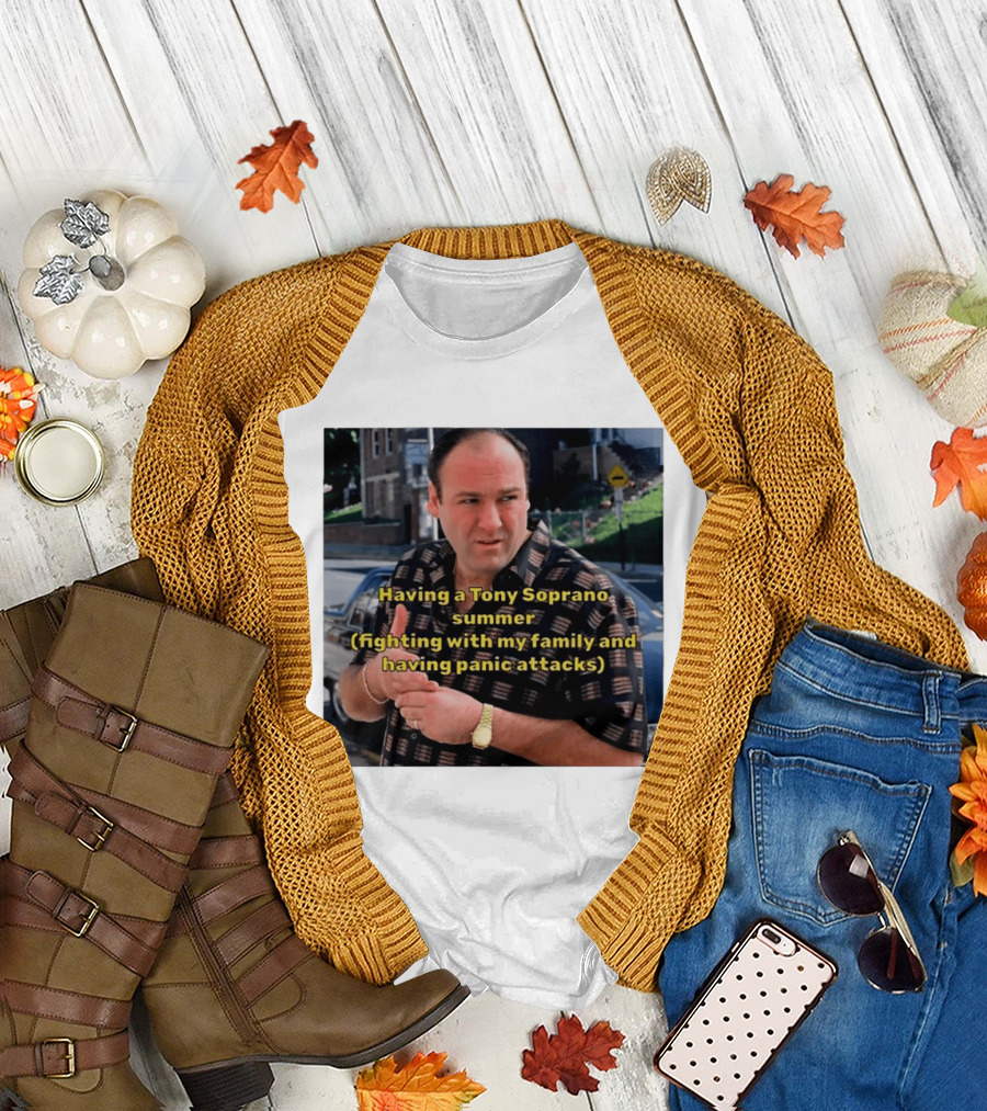 Having A Tony Soprano Summer Fighting With My Family And Having Panic Attacks T-Shirt