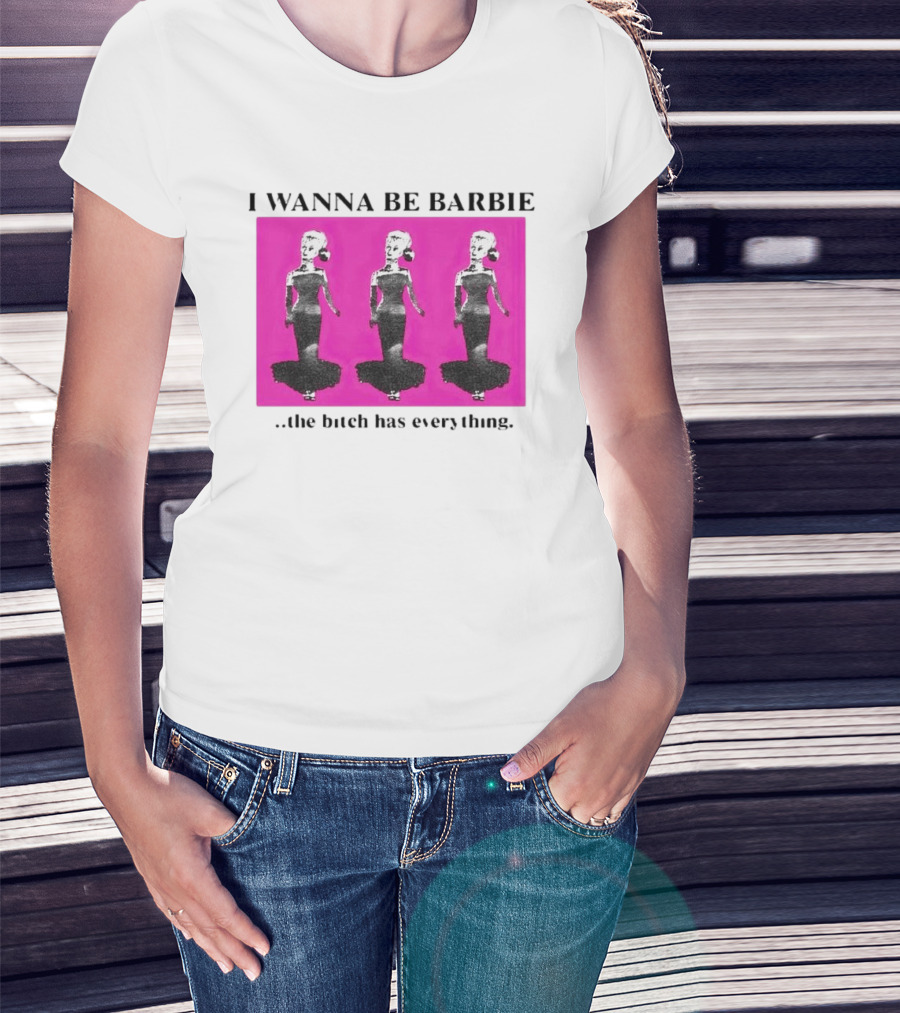 I Wanna Be Barbie The Bitch Has Everything Pink Trio Dolls T-Shirt