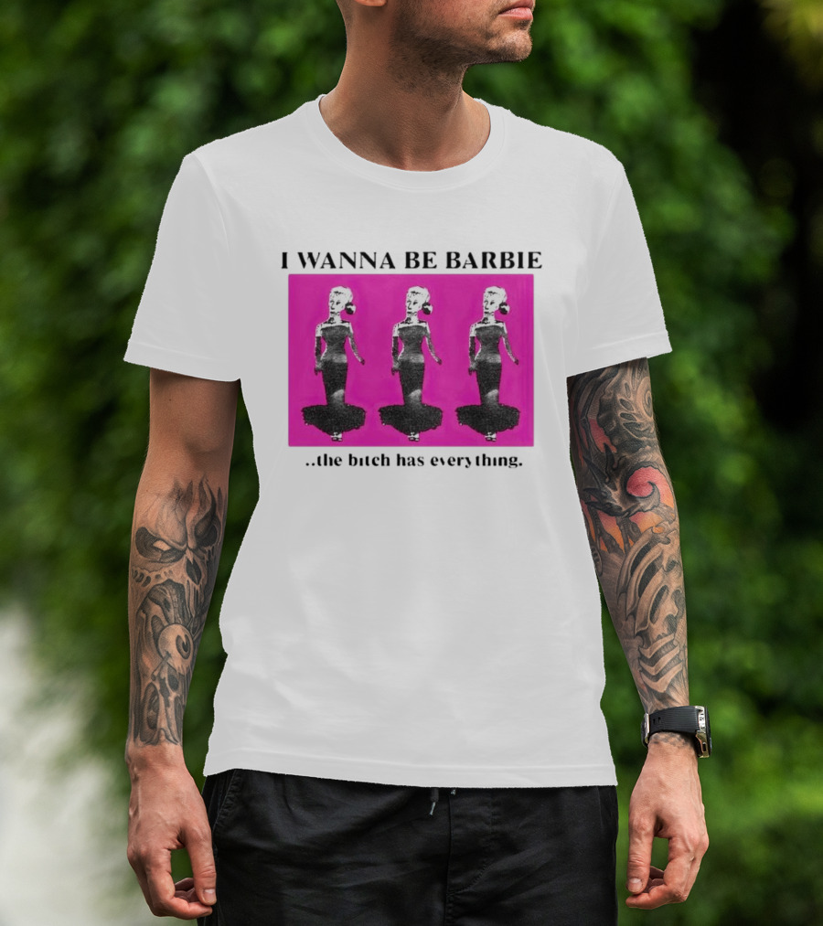 I Wanna Be Barbie The Bitch Has Everything Pink Trio Dolls T-Shirt