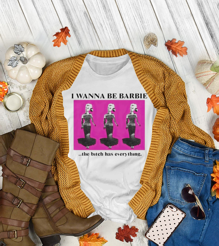 I Wanna Be Barbie The Bitch Has Everything Pink Trio Dolls T-Shirt