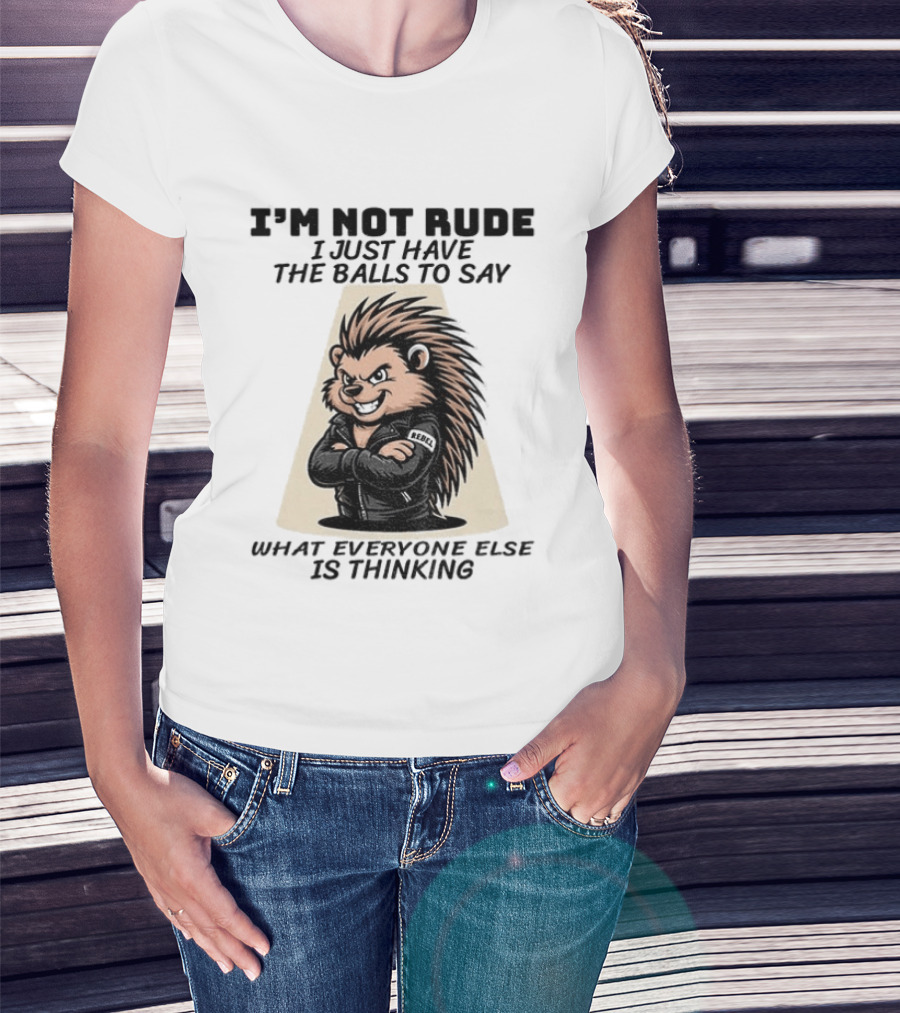 I'm Not Rude I Just Have The Balls To Say What Everyone Else Is Thinking Porcupine Gangster T-Shirt