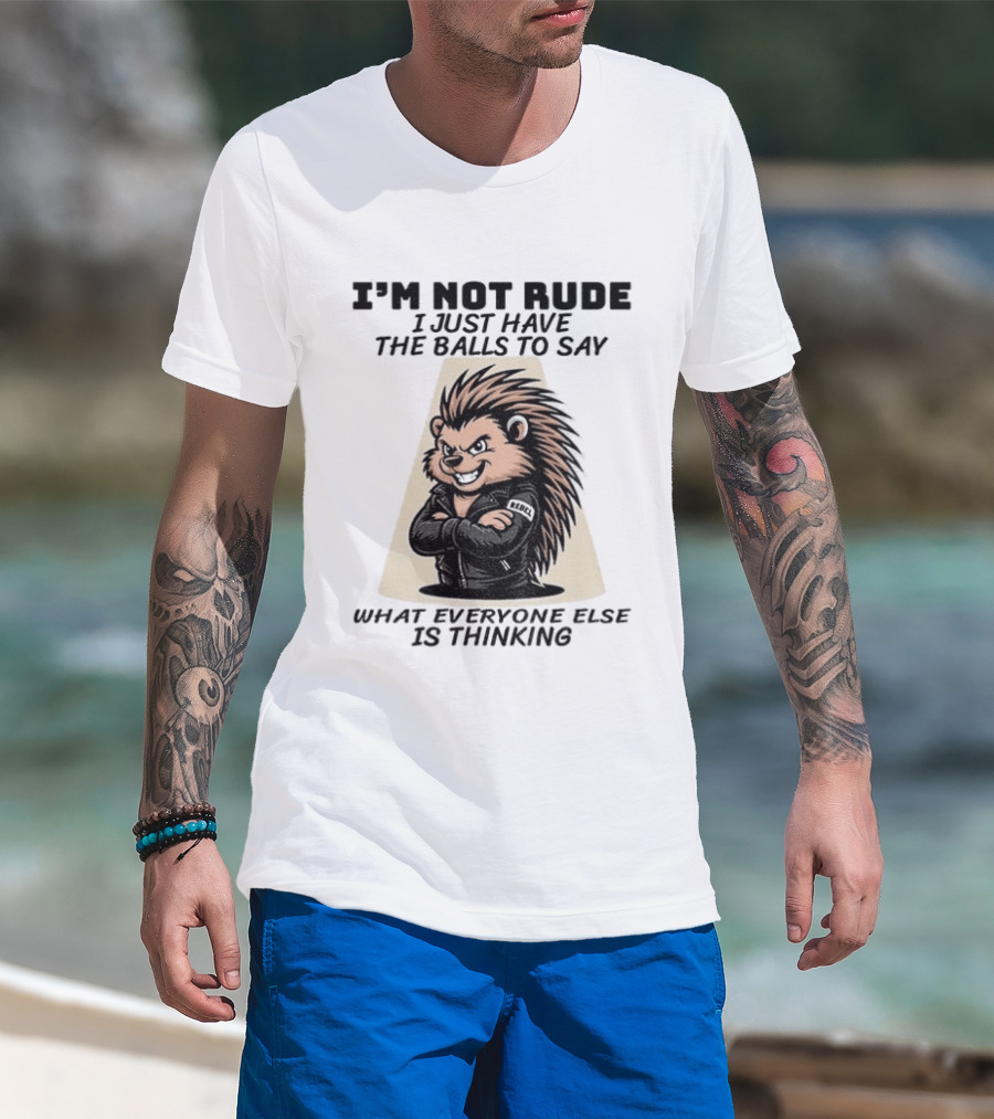 I'm Not Rude I Just Have The Balls To Say What Everyone Else Is Thinking Porcupine Gangster T-Shirt