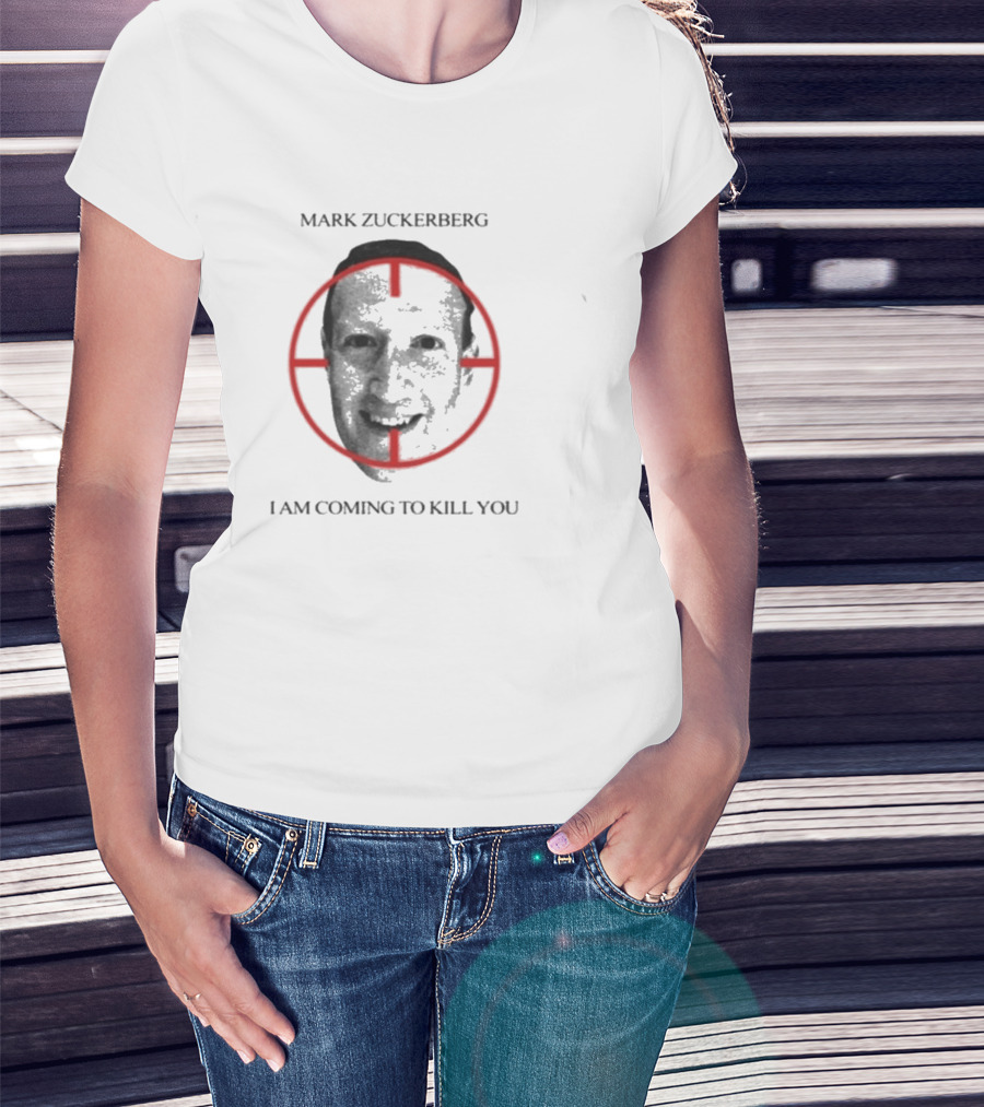 Mark Zuckerberg I Am Coming To Kill You T-Shirt