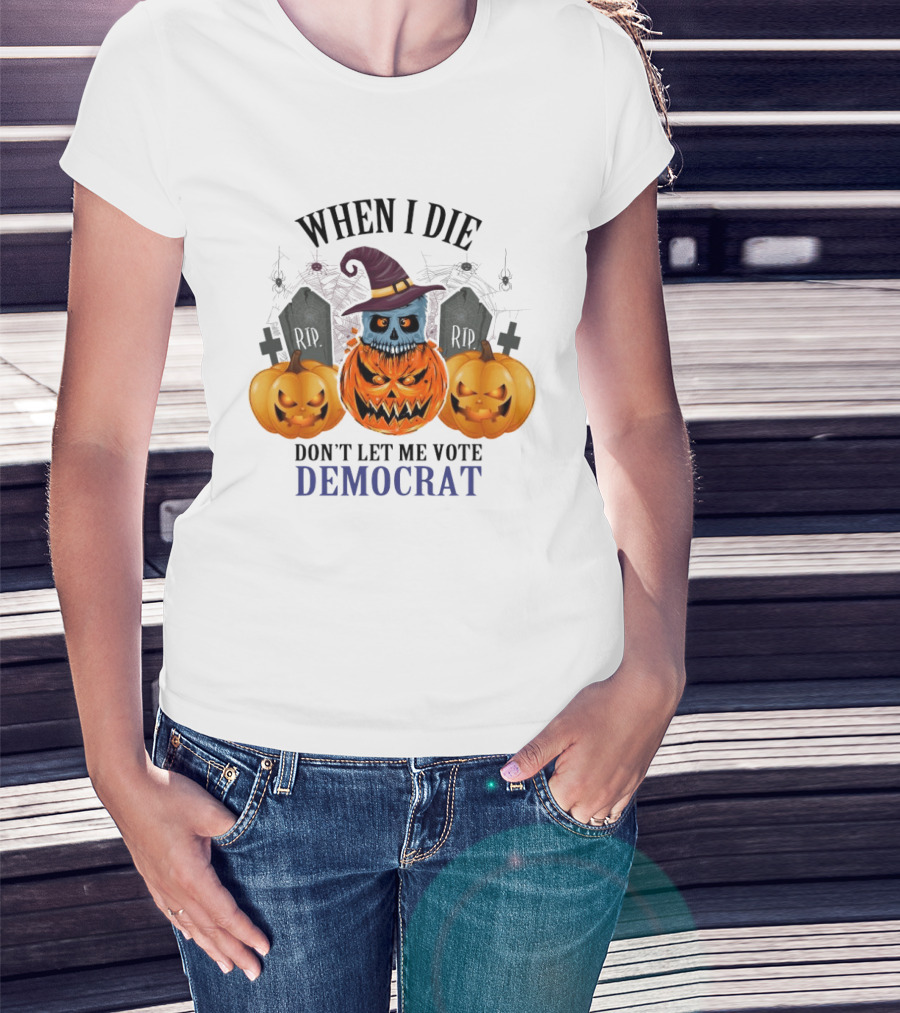 When I Die Don't Let Me Vote Democrat Skull Pumpkin Halloween 2024 T-Shirt