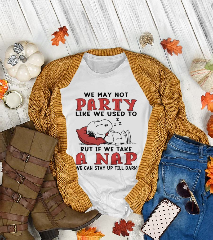 We May Not Party Like We Used To Snoopy Nap We Can Stay Up Till Dark T-Shirt