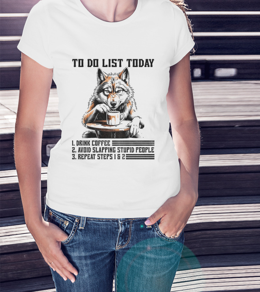 To Do List Today Wolf Drink Coffee Avoid Slapping Stupid People Repeat Steps 1 2 T-Shirt