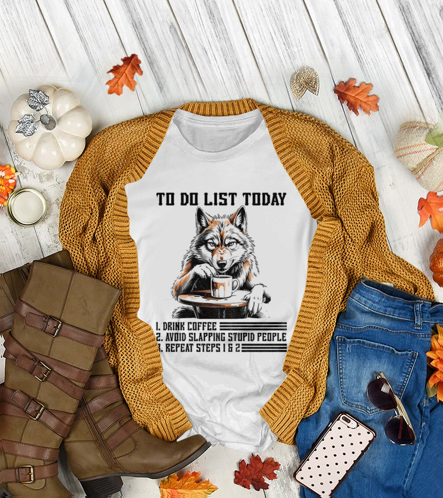 To Do List Today Wolf Drink Coffee Avoid Slapping Stupid People Repeat Steps 1 2 T-Shirt