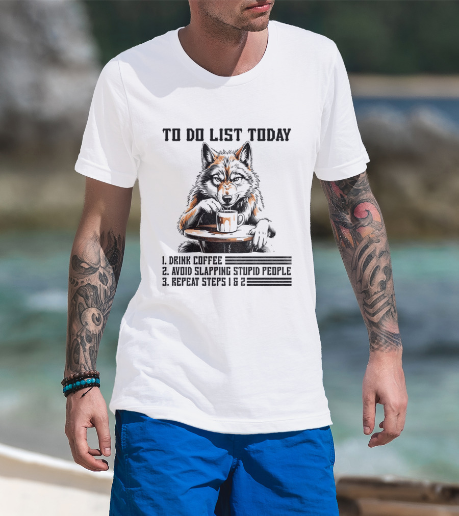 To Do List Today Wolf Drink Coffee Avoid Slapping Stupid People Repeat Steps 1 2 T-Shirt