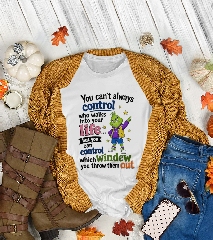 You Can't Always Control Who Walks Into Your Life Grinch Style But You Can Control Which Window You Throw Them Out T-Shirt
