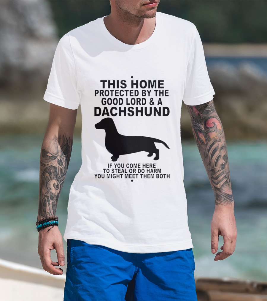 This Home Protected By The Good Lord And A Dachshund If You Come Here To Steal Or Do Harm You Might Meet Them Both T-Shirt
