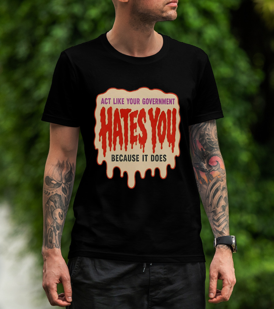 Act Like Your Government Hates You Because It Does Dripping Red Letters T-Shirt