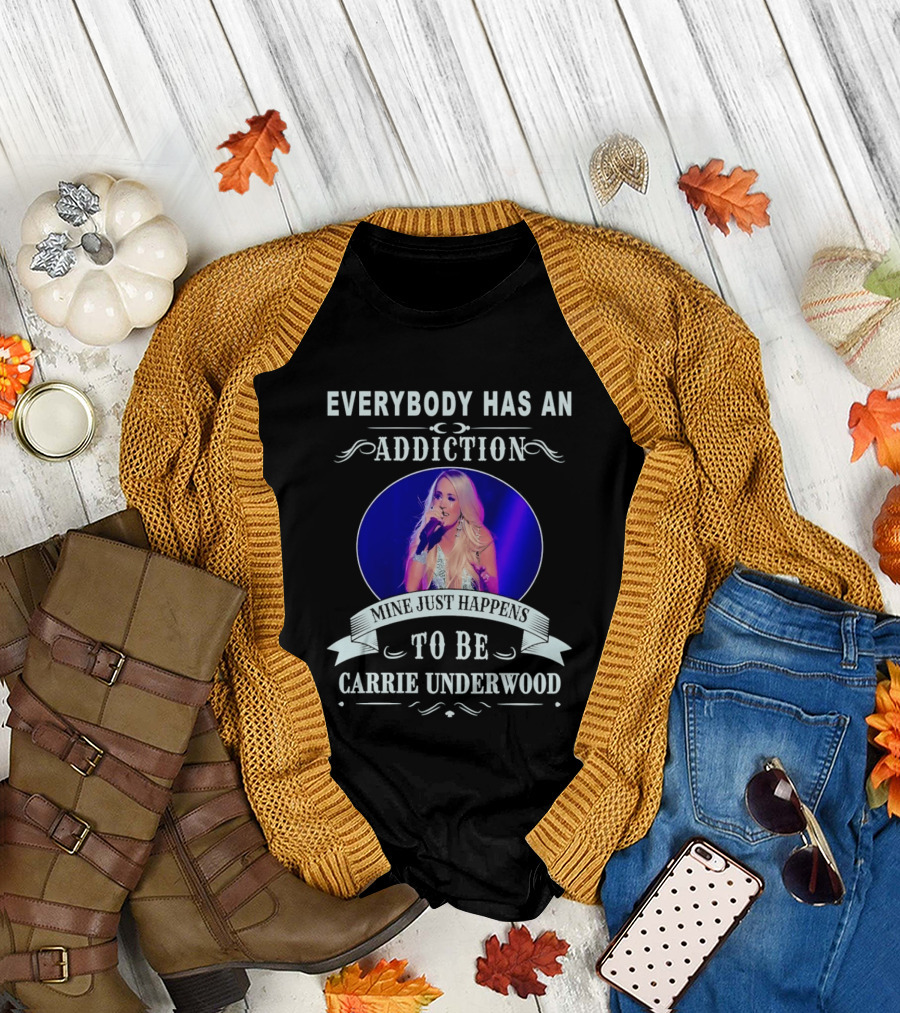 Everybody Has An Addiction Mine Just Happens To Be Carrie Underwood T-Shirt