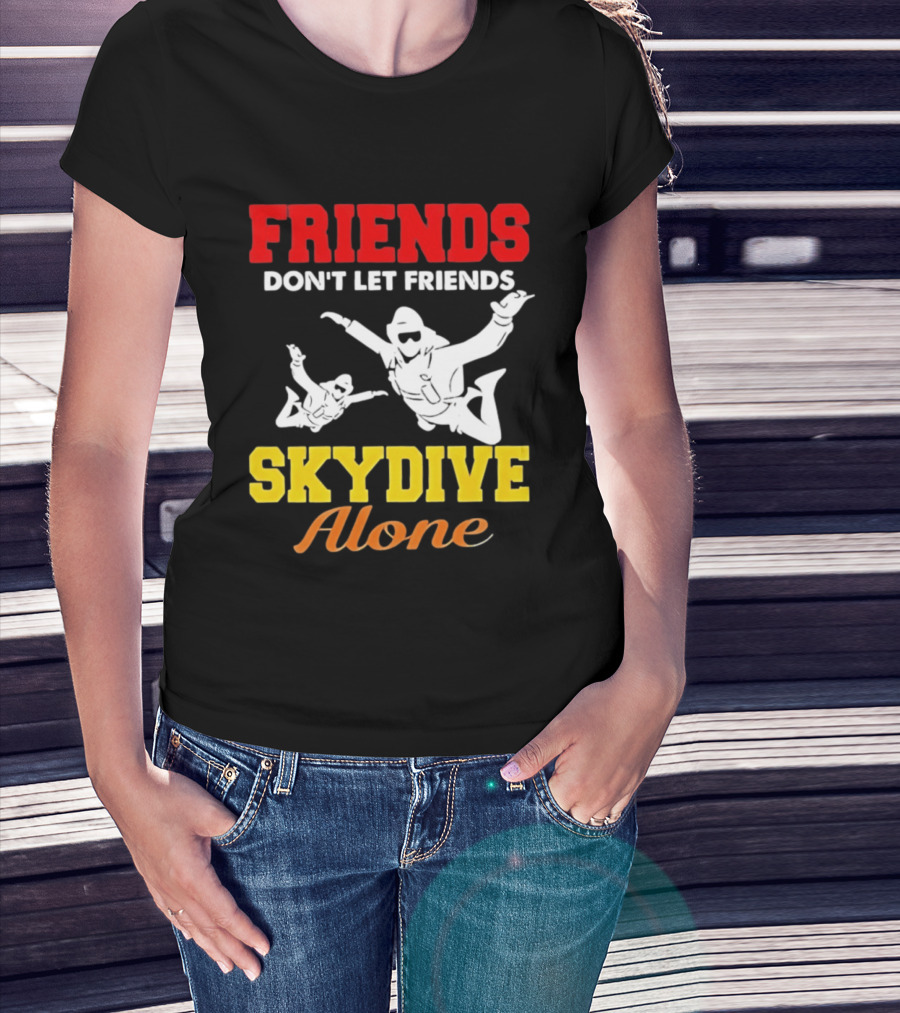 FRIENDS Don't Let Friends SKYDIVE Alone T-Shirt