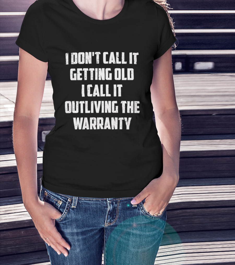 I Don't Call It Getting Old I Call It Outliving The Warranty T-Shirt